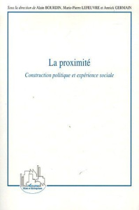 La proximité. Construction politique et expérience sociale - Bourdin Alain ; Germain Annick ; Lefeuvre Marie-Pi