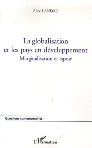 La globalisation et les pays en développement.. Marginalisation et espoir - Landau Alice