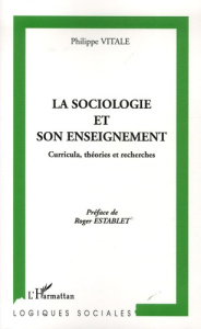 La sociologie et son enseignement. Curricula, théories et recherches - Vitale Philippe ; Establet Roger