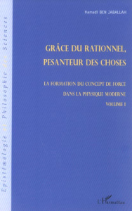 La formation du concept de force dans la physique moderne. Volume 1, Grâce du rationnel, pesanteur d - Ben Jaballah Hamadi