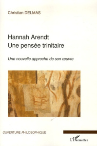 Hannah Arendt une pensée trinitaire - Delmas Christian