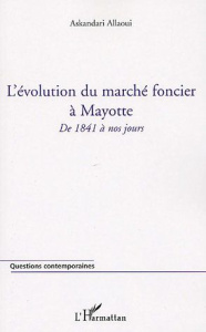 L'évolution du marché foncier à Mayotte. De 1841 à nos jours - Allaoui Askandari