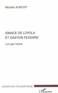 Ignace de Loyola et Gaston Fessard. L'un par l'autre - Aumont Michèle