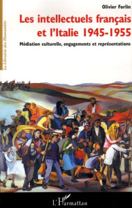 Les intellectuels francais et l'Italie (1945-1955). Médiation culturelle, engagements et représentat - Forlin Olivier