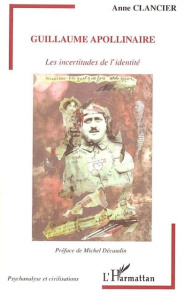 Guillaume Apollinaire. Les incertitudes de l'identité - Clancier Anne ; Décaudin Michel