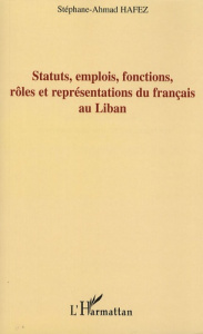 Statuts, emplois, fonctions, rôles et représentations du français au Liban - Hafez Stéphane-Ahmad