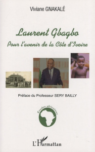 Laurent Gbagbo. Pour l'avenir de la Côte d'Ivoire - Gnakalé Viviane