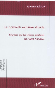 La nouvelle extrême droite. Enquête sur les jeunes militants du Front National - Crépon Sylvain