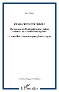 L'enracinement créole. Chronique de l'extinction du régime coloniale aux Antilles françaises. - Rosier-Catach Irène