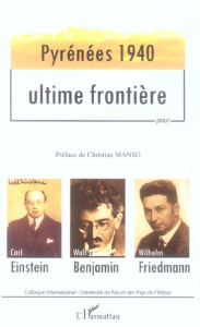 Pyrénées 1940, ultime frontière puor Carl Einstein, Walter Benjamin, Wilhelm Friedman - Manso Christian