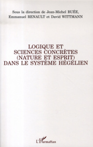 Logique et sciences concrètes (nature et esprit) dans le système hégélien - Buée Jean-Michel ; Renault Emmanuel ; Wittmann Dav