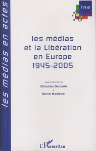 Les médias et la Libération en Europe, 1945-2005 - Delporte Christian ; Maréchal Denis