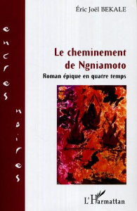 Le cheminement de Ngniamoto. Roman épique en quatre temps - Békalé Eric Joël