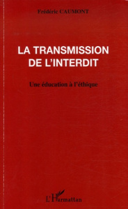 La transmission de l'interdit. Une éducation à l'éthique - Caumont Frédéric