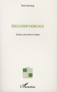 Education familiale. Acteurs, processus et enjeux - Durning Paul