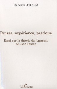 Pensée, expérience, pratique. Essai sur la théorie du jugement de John Dewey - Frega Roberto