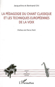 La pédagogie du chant classique et les techniques européennes de la voix - Ott Jacqueline ; Ott Bertrand ; Petit Pierre