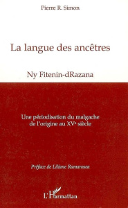 La langue des ancêtres (Ny Fitenin-dRazana). Une périodisation du malgache de l'origine au XVe siècl - Simon Pierre ; Ramarosoa Liliane