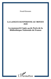La langue Egyptienne au moyen âge. La manuscrit Copte 44 de Paris de la Bibliothèque Nationale de Fr - Khouzam Fouad
