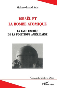 Israël et la bombe atomique. La face cachée de la politique américaine - Abdel Azim Mohamed
