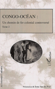 Congo-Océan. Un chemin de fer colonial controversé, Tome 2 - Van Der Poel Ieme