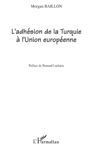 L'adhésion de la Turquie à l'Union européenne. Le débat (1963-2004) - Baillon Morgan ; Lachaise Bernard
