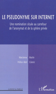 Le pseudonyme sur Internet. Une nomination située au carrefour de l'anonymat et de la sphère privée - Martin Marcienne ; Coïaniz Alain