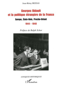 Georges Bidault et la politique étrangère de la France : Europe, Etats-Unis, Proche-Orient, 1944-194 - Bézias Jean-Rémy