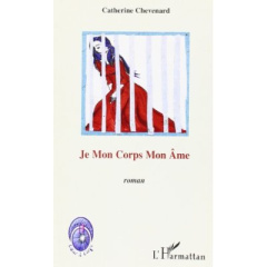 Je Mon Corps Mon Ame. Roman - Chevenard Catherine