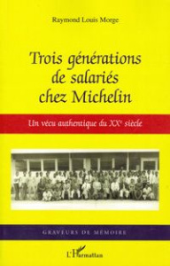 Trois générations de salariés chez Michelin. Un vécu authentique du XXe siècle - Morge Raymond Louis