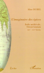 L'imaginaire des épices. Italie médiévale, Orient lointain - Durel Aline