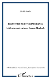 Encontres méditerranéennes. Littératures et cultures France-Maghreb - Rosello Mireille