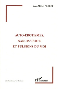 Auto-érotismes, narcissismes et pulsions du moi - Porret Jean-Michel