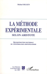 La méthode expérimentale selon Aristote. Reconstruction doctrinale de l'épistémologie aristotélicien - Siggen Michel