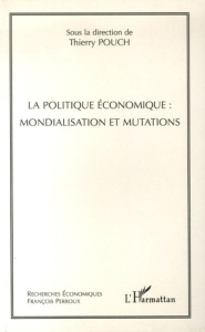 La politique économique : mondialisation et mutations - Pouch Thierry
