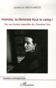 Femme, ta féminité fout le camp ! Sur une lecture masculine du Deuxième Sexe - Dreux-Brézé Joachim de