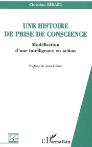 Une histoire de prise de conscience. Modélisation d'une intelligence en action - Gérard Christian ; Clénet Jean