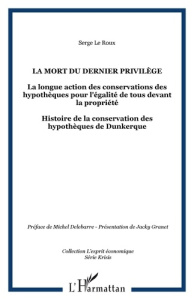 La mort du dernier privilège. La longue action des conservations des hypothèques pour l'égalité de t - Le Roux Serge ; Delebarre Michel