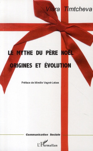 Le mythe du Père Noël. Origines et évolution - Timtcheva Viara ; Vagné-Lebas Mireille