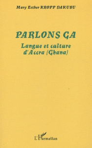 Parlons ga. Langue et culture d'Accra (Ghana) - Kropp Dakubu Mary Esther