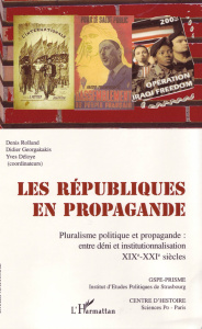 Les Républiques en propagande. Pluralisme politique et propagande : entre déni et institutionnalisat - Rolland Denis ; Georgakakis Didier ; Déloye Yves