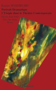 Portrait Dramatique - L'Utopie dans le Théâtre Contemporain. Théâtre Jean-Vilar, Vitry-sur-Seine, 30 - Shahryari Kazem ; Han Jean-Pierre ; Da Silva Gérar