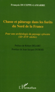 Chasse et pâturage dans les forêts du Nord de la France. Pour une archéologie du paysage sylvestre ( - Duceppe-Lamarre François ; Delort Robert ; Dubois