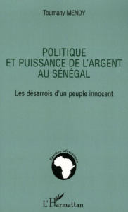 Politique et puissance de l'argent au Sénégal. Les désarrois d'un peuple innocent - Mendy Toumany