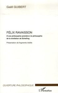 Félix Ravaisson. D'une philosophie première à la philosophie de la révélation de Schelling - Guibert Gaëll