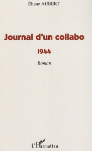 Journal d'un collabo. 1944 - Aubert Eliane