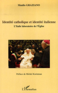 Identité catholique et identité italienne. L'Italie laboratoire de l'Eglise - Graziano Manlio