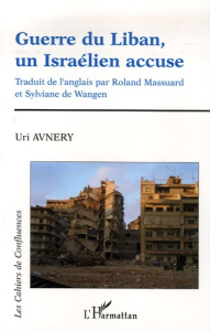 Guerre du Liban, un Israélien accuse - Avnery Uri ; Wangen Sylviane de ; Massuard Roland