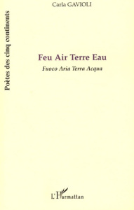Feu Air Terre Eau. Edition bilingue français-italien - Gavioli Carla