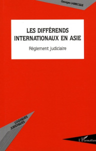 Les différends internationaux en Asie. Règlement judiciaire - Labrecque Georges